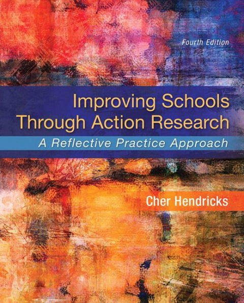 Improving Schools Through Action Research: A Reflective Practice Approach (Fourth Edition) / Edition 4