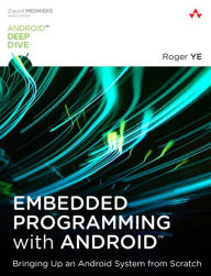 Title: Embedded Programming with Android: Bringing Up an Android System from Scratch, Author: Roger Ye