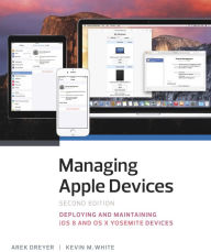 Title: Managing Apple Devices: Deploying and Maintaining iOS and OS X, Author: Arek Dreyer