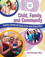 Title: Child, Family, and Community: Family-Centered Early Care and Education / Edition 7, Author: Janet Gonzalez-Mena