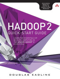 Title: Hadoop 2 Quick-Start Guide: Learn the Essentials of Big Data Computing in the Apache Hadoop 2 Ecosystem, Author: Douglas Eadline