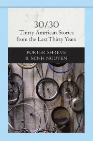 Title: 30/30: Thirty American Stories from the Last Thirty Years / Edition 1, Author: Porter Shreve