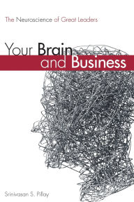 Title: Your Brain and Business: The Neuroscience of Great Leaders (paperback) / Edition 1, Author: Srinivasan S. Pillay M.D.