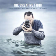 Title: The Creative Fight: Create Your Best Work and Live the Life You Imagine, Author: Chris Orwig