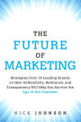 The Future of Marketing: Strategies from 15 Leading Brands on How Authenticity, Relevance, and Transparency Will Help You Survive the Age of the Customer / Edition 1