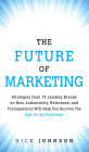 Future of Marketing, The: Strategies from 15 Leading Brands on How Authenticity, Relevance, and Transparency Will Help You Survive the Age of the Customer