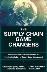 Title: The Supply Chain Game Changers: Applications and Best Practices that are Shaping the Future of Supply Chain Management / Edition 1, Author: Theodore (Ted) Stank