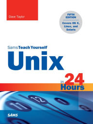 Title: Unix in 24 Hours, Sams Teach Yourself: Covers OS X, Linux, and Solaris, Author: Dave Taylor