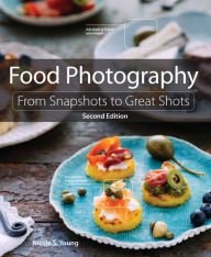 Title: Food Photography: From Snapshots to Great Shots, Author: Nicole Young
