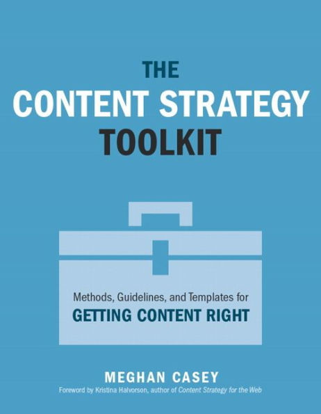 Content Strategy Toolkit, The: Methods, Guidelines, and Templates for Getting Right