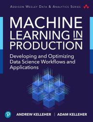 Title: Machine Learning in Production: Developing and Optimizing Data Science Workflows and Applications, Author: Andrew Kelleher