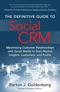 Title: The Definitive Guide to Social CRM: Maximizing Customer Relationships with Social Media to Gain Market Insights, Customers, and Profits / Edition 1, Author: Barton Goldenberg