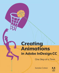 Title: Creating Animations in Adobe InDesign CC One Step at a Time / Edition 1, Author: Sandee Cohen