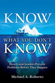 Title: Know What You Don't Know: How Great Leaders Prevent Problems Before They Happen, Author: Michael Roberto