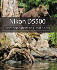 Title: Nikon D5500: From Snapshots to Great Shots, Author: Rob Sylvan