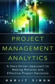 English text book download Project Management Analytics: A Data-Driven Approach to Making Rational and Effective Project Decisions
