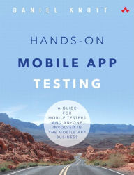 Title: Hands-On Mobile App Testing: A Guide for Mobile Testers and Anyone Involved in the Mobile App Business / Edition 1, Author: Daniel Knott