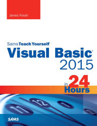 Title: Visual Basic 2015 in 24 Hours, Sams Teach Yourself, Author: James Foxall