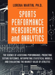 Download e-book free Sports Performance Measurement and Analytics: The Science of Assessing Performance, Predicting Future Outcomes, Interpreting Statistical Models, and Evaluating the Market Value of Athletes