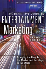 Title: Definitive Guide to Entertainment Marketing, The: Bringing the Moguls, the Media, and the Magic to the World / Edition 2, Author: Al Lieberman