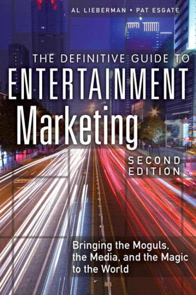 Definitive Guide to Entertainment Marketing, The: Bringing the Moguls, the Media, and the Magic to the World / Edition 2