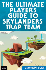 Title: The Ultimate Player's Guide to Skylanders Trap Team (Unofficial Guide), Author: Hayley Camille