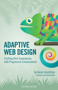 Title: Adaptive Web Design: Crafting Rich Experiences with Progressive Enhancement, Author: Aaron Gustafson