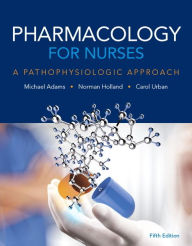 Pharmacology for Nurses: A Pathophysiologic Approach