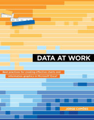 Data at Work: Best practices for creating effective charts and information graphics in Microsoft Excel