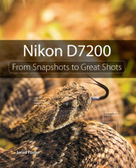 Title: Nikon D7200: From Snapshots to Great Shots, Author: Jerod Foster