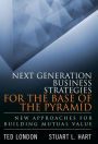 Next Generation Business Strategies for the Base of the Pyramid: New Approaches for Building Mutual Value (paperback) / Edition 1