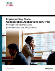 Title: Implementing Cisco Collaboration Applications (CAPPS) Foundation Learning Guide (CCNP Collaboration Exam 300-085 CAPPS), Author: Chris Olsen