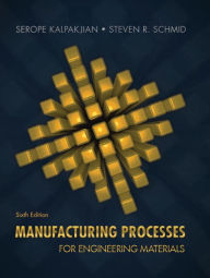 Title: Manufacturing Processes for Engineering Materials / Edition 6, Author: Serope Kalpakjian