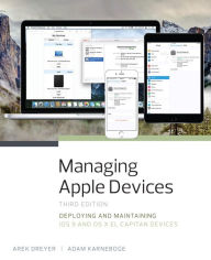 Title: Managing Apple Devices: Deploying and Maintaining iOS 9 and OS X El Capitan Devices, Author: Arek Dreyer