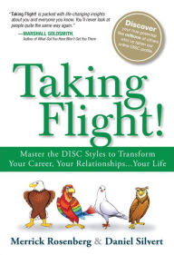 Title: Taking Flight!: Master the DISC Styles to Transform Your Career, Your Relationships...Your Life / Edition 1, Author: Merrick Rosenberg