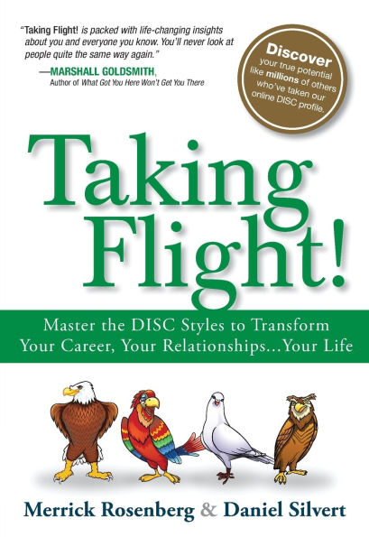 Taking Flight!: Master the DISC Styles to Transform Your Career, Your Relationships...Your Life / Edition 1