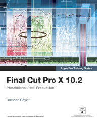 Title: Apple Pro Training Series: Final Cut Pro X 10.2: Professional Post-Production, Author: Brendan Boykin