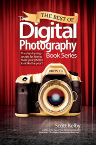 Title: Best of The Digital Photography Book Series, The: The step-by-step secrets for how to make your photos look like the pros'!, Author: Scott Kelby