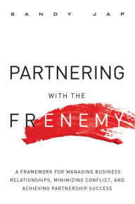 Title: Partnering with the Frenemy: A Framework for Managing Business Relationships, Minimizing Conflict, and Achieving Partnership Success, Author: Sandy Jap
