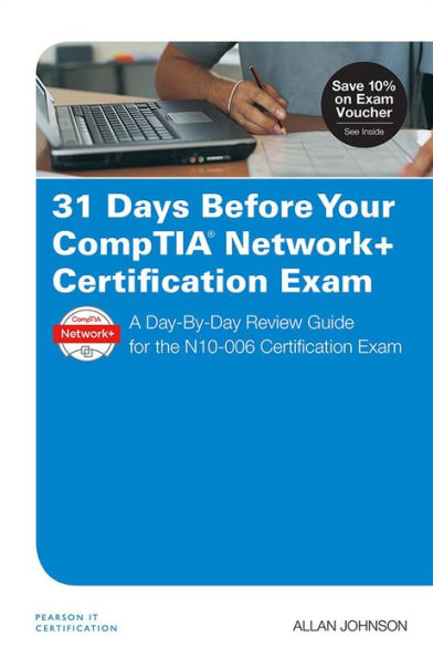 31 Days Before Your CompTIA Network+ Certification Exam: A Day-By-Day Review Guide for the N10-006 Certification Exam