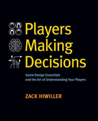 Title: Players Making Decisions: Game Design Essentials and the Art of Understanding Your Players, Author: Zack Hiwiller