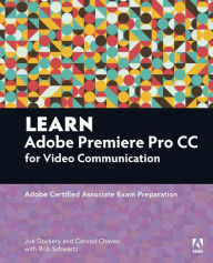 Title: Learn Adobe Premiere Pro CC for Video Communication: Adobe Certified Associate Exam Preparation, Author: Joe Dockery