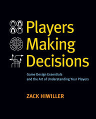 Title: Players Making Decisions: Game Design Essentials and the Art of Understanding Your Players, Author: Zack Hiwiller