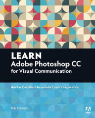 Title: Learn Adobe Photoshop CC for Visual Communication: Adobe Certified Associate Exam Preparation, Author: Rob Schwartz