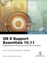 Title: OS X Support Essentials 10.11 - Apple Pro Training Series (includes Content Update Program): Supporting and Troubleshooting OS X El Capitan, Author: Kevin M. White