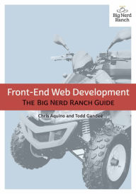 Title: Front-End Web Development: The Big Nerd Ranch Guide, Author: Chris Aquino
