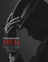 Free pdf and ebooks download Photographing Men: Posing, Lighting, and Shooting Techniques for Portrait and Fashion Photography 9780134433059 by Jeff Rojas