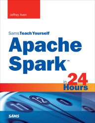 Title: Apache Spark in 24 Hours, Sams Teach Yourself, Author: Jeffrey Aven