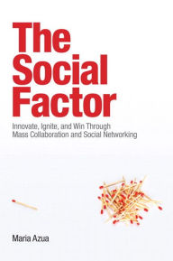 Title: The Social Factor: Innovate, Ignite, and Win through Mass Collaboration and Social Networking (paperback), Author: Maria Azua