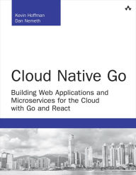 Title: Cloud Native Go: Building Web Applications and Microservices for the Cloud with Go and React, Author: Kevin Hoffman